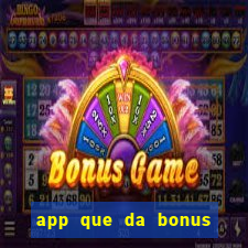 app que da bonus no cadastro